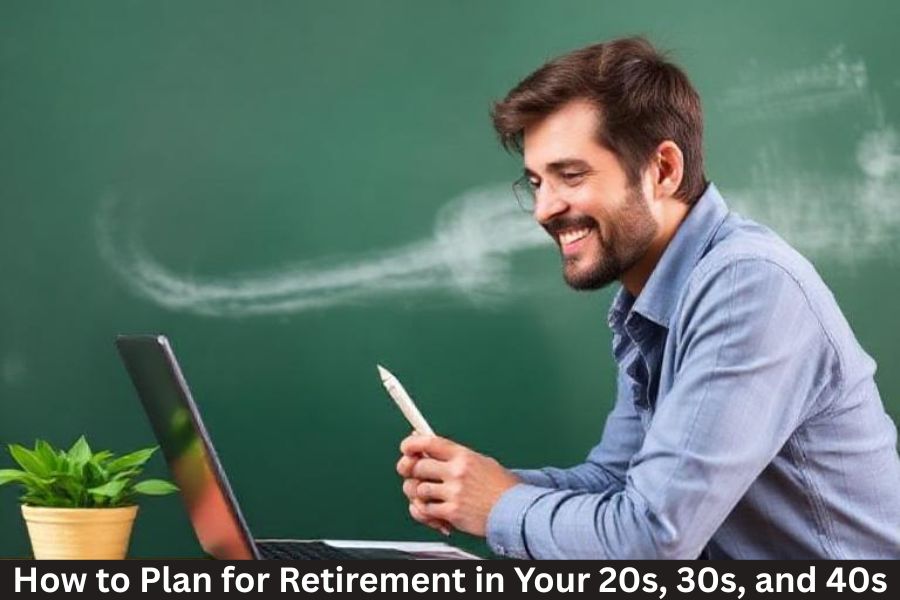 How to Plan for Retirement in Your 20s, 30s, and 40s