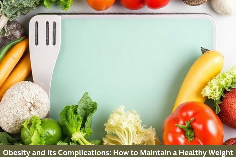 Obesity and Its Complications: How to Maintain a Healthy Weight